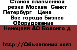 Станок плазменной резки Москва, Санкт-Петербург › Цена ­ 890 000 - Все города Бизнес » Оборудование   . Ненецкий АО,Волонга д.